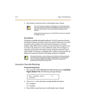 Page 2354-12 Page  A I ntro ductio n
3. Press HOLD to save the entry. A confirmation  tone is  heard.
Des crip ti on
Thi s f e atu re  i s a va ila ble  wi th o pti on al s of tw are . T he  AC D S u pe rvi so r  M o ni to r 
wit h Ba rge -I n fe at ure  pr ovi des  a me ans  for  an A CD  Sup er vi sor  to m onit or  
an a gen t’s  call  in  progress  and  coach s ales  techniques  or customer 
relations  skills. When used, a  supervisor may intrude into an  agent’s ca ll  
in  a l i st en-o nly  mode  or  in...