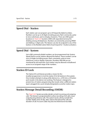 Page 112Speed D ial - Stat ion 2-75
Sp e e d Di a l - St a t io n
Eac h st at ion use r ca n pr ogr am up t o 2 0 fr eque nt ly dia le d nu mber s.
Numbe r s can be up t o 24 di gi ts incl udi ng pa use s, f las h comma nds, pul se-
to - to n e s wit c ho ve r, and no -d is pla y c ha rac t er s. Th er e are 2 0 00 sp ee d
loc a ti ons inTri a d 1 /2 /3Systems (3000 with expanded memory) for
di vid ing among al l te le phone s. Numbe rs ar e ent e re d by pr es si ng S PE ED
and dia li ng a 3 -di gi t c od e....