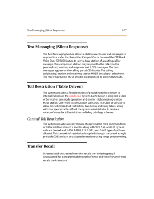 Page 114Text M essa ging ( Silent Resp on se) 2-77
Text Messaging (Silent Re sponse)
The T ext Mes sag ing fea tur e al lows a st at ion use r to use te xt me ssa ges t o
re spon d to a calle r tha t has eithe r Cam ped -On or has use d the Off-H ook
Vo ic e O ve r (OHV O) fea tu r e to al er t a bu s y s ta ti o n o f a w ait i ng c al l o r
mes sag e. The camp ed- on s tat i on ma y r es pond t o t he cal le r vi a t he
pe rson ali z ed, cust om, and re spon se te xt (LC D) m ess age s. The t ext
mes sag es...