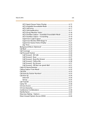 Page 16Mar ch 20 01xiii
ACD Ag ent Qu eue Sta tu s Di s p l ay .. .. .. .. .. .. .. .. .. .. ... .. .. .. .. .. .. .. .. .. .. .. .. .. ... .. .. .. 6- 15
ACD Av ai l a b le/ Un a v ai l a b le M od e .. .. .. .. .. .. .. .. .. .. ... .. .. .. .. .. .. .. .. .. .. .. .. .. ... .. .. .. 6- 16
ACD Cal l F a cto r . .. .. .. .. .. .. .. .. .. .. .. .. .. ... .. .. .. .. .. .. .. .. .. .. .. .. .. ... .. .. .. .. .. .. .. .. .. .. .. .. .. ... .. .. .. 6- 17
ACD Cal l Q ua l i fi ca ti o n .. .. .. .. .. .. .. ......