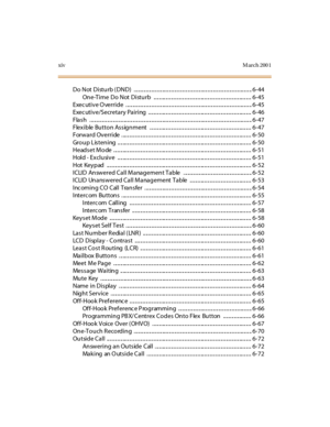 Page 17xivM arch 200 1
Do Not Di stu rb ( DND) . .. .. .. .. .. .. .. .. .. .. ... .. .. .. .. .. .. .. .. .. .. .. .. .. ... .. .. .. .. .. .. .. .. .. .. .. .. .. ... .. .. .. 6- 44
On e-Ti me Do Not Di stu rb .. .. .. ... .. .. .. .. .. .. .. .. .. .. .. .. .. ... .. .. .. .. .. .. .. .. .. .. .. .. .. ... .. .. .. 6- 45
Exec uti v e O verri d e . .. .. .. .. .. .. .. .. .. .. .. .. .. ... .. .. .. .. .. .. .. .. .. .. .. .. .. ... .. .. .. .. .. .. .. .. .. .. .. .. .. ... .. .. .. 6- 45
Exec uti v...