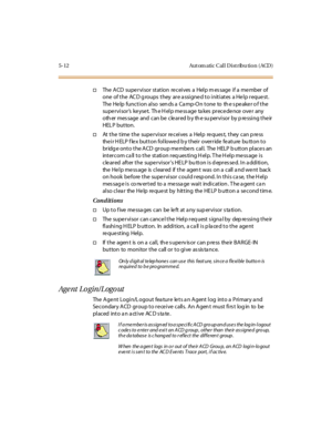 Page 1615-12 Aut om atic Cal l D ist ribu tio n ( ACD )
†The A CD supe r vi sor st at ion re cei ves a Hel p m es sage i f a me mber of
one of the ACD groups they are assigned to initiates a Help request.
The Help function also sends a Camp-On tone to the speaker of the
supe r vi sor’s keyset. The Help message takes precedence over any
oth er mes sage and can be cle ar ed b y th e su per vi sor by p re ssi ng t he ir
HEL P button.
†AtthetimethesupervisorreceivesaHelprequest,theycanpress
their HELP flex button...