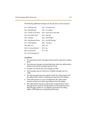 Page 228Text M essa ging ( Silent Resp on se) 5-79
The following additional messages can also be sent as a text response:
Conditions
†All canne d and cus tom mes sage s ma y be use d to re spond to a ca llin g
par t y.
†Text response messages automatically clears when the calling station
(station receiving the mes sag es) goes on- hook.
†A station can receive only one m ess age at a time.
†Text messages may be chained (i.e. multiple messages sent to a
caller).
†The t ext me ss age re sp onse s a ppe ar on bo th...