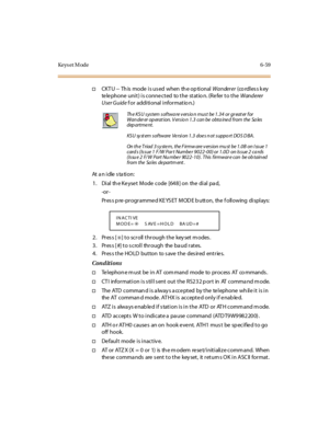 Page 294Keys et M ode 6-59
†CKT U -- Th is mode i s us ed when th e op ti onalWanderer(co rdl es s k ey
telephone unit) is connected to the statio n. (Refer to theWanderer
User Guidef or addi ti onal i nfor mat io n.)
At an idle station:
1. Dial th e Keyset Mode code [648] on the dial pa d,
-or -
Pres s p re -programme d KE YS ET MOD E b utton, the f ollowing displays:
2. Press [
✳] to scroll through the key set m odes .
3. Pres s [ #] to s croll through the ba ud rates.
4 . Pr es s t he HO LD but ton to s ave t...