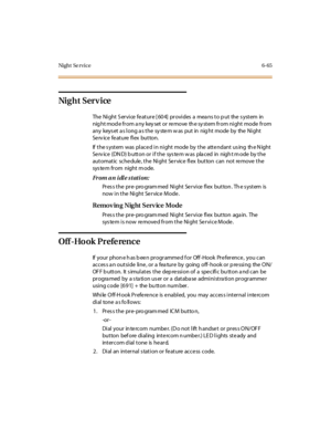 Page 300Night Se rvice 6-65
Ni g h t S er v i ce
The Night Service feature [604] provides a means to put the system in
nightmodefromanykeysetor remove thesystemfromnightmode from
any keys et a s long a s the sy ste m w as put in nig ht mode by the Night
Se rv ic e fe at ure fl ex but to n.
If the s ystem was place d in night mode by the atte ndant us ing th e N ight
Serv ice (DN D) b utton or if the sys tem w as pla ced in nigh t m ode by the
automatic schedule, the Night Service flex button can not remove the...