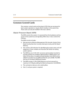 Page 44511-8 Com mon Control Cards
Common Control Cards
The common control cards are the plug-in PC Bs that a re necess ary for
basic system operation or require direct interface to the system bus.
Thesecardscanonlybeinstalledinthebasiccabinet.
Master Processor Board (MPB)
The MPB controls the s ystem. It is powe re d f rom the ba ckplane and has
access to the system bus and signaling (HDLC) bus. It also controls the
PCM bus.
The M P B ci rcui tr y i ncl udes :
†Microprocess or, Memory Mana gem ent, E IA cha...