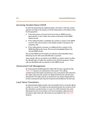 Page 503A-6 Funct ion al Pe rformance
In co mi ng Nu mb er / Na m e S M DR
As with the a bove fe ature impleme ntation, the intent is tha t the s ystem
ope rate normally in the abs ence of IC LID in form ation or the failure of the
IC LI D e qui pmen t.
†If t he Info rma ti on i s P r es ent at t he ti me t hat an SM DR r e cor d i s
generated f or a call, it alters the conten t a nd f orma t of the SMDR
o u tp u t re c o rd.
†If t he Cal li ng N umbe r is avai la bl e, t he numb er i s out put i n t he SMDR
re...