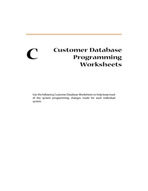 Page 510C
Customer Database
Programming
Worksheets
Use the following Customer Database Worksheets to help keep track
of the system programming changes made for each individual
sy s t e m . 