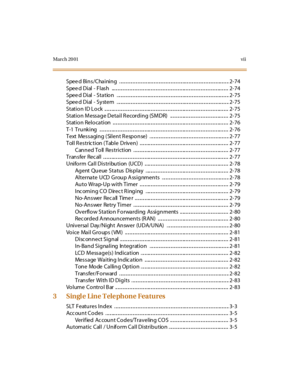 Page 10Mar ch 20 01vii
Spee d Bi n s /Cha i ni n g . .. .. .. .. .. .. .. .. .. .. .. ... .. .. .. .. .. .. .. .. .. .. .. .. .. ... .. .. .. .. .. .. .. .. .. .. .. .. .. ... .. .. .. 2- 74
Spee d Di al - F l as h ... .. .. .. .. .. .. .. .. .. .. .. .. .. ... .. .. .. .. .. .. .. .. .. .. .. .. .. ... .. .. .. .. .. .. .. .. .. .. .. .. .. ... .. .. .. 2- 74
Spee d Di al - Sta tio n . .. .. .. .. .. .. .. .. .. .. .. .. ... .. .. .. .. .. .. .. .. .. .. .. .. .. ... .. .. .. .. .. .. .. .. .. .. .. .. .. ......