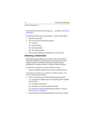 Page 1914 Forwarding Messages
Retrieving Messages [1]
If you elected to forward the message as is … proceed to “Selecting a 
Destination”.
If you opted to attach your own preamble … perform these steps:
1. Record the preamble.
2. Then choose from the following options:
[1] = Continue
[2] = Hear preamble
[3] = Cancel preamble
[4] = Re-record preamble
3. After you finish editing a preamble, press [1] to continue.

	
	

After adding any preambles, you must then select a destination. 
PathFinder...