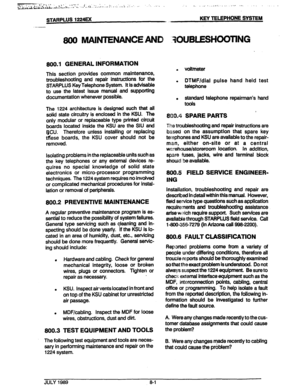 Page 103STARPLUS 1224E)f KEY TELEPHONE SYSTEM 
800.1 
880 MAINTENANCE AND -JOUt3U3HOO’T’i~G 
GENERAL INFORlUJATlON 
This section provides common maintenance, 
troubleshooting and repair instructions for the 
STARPLUS Key Telephone System. It is advisable 
to use the latest issue manual and supporting 
documentation whenever possible. 
The 1224 architecture is designed such that all 
solid state circuitry is enclosed in the KSU. The 
only modular or replaceable type printed circuit 
boards located inside the KSU...