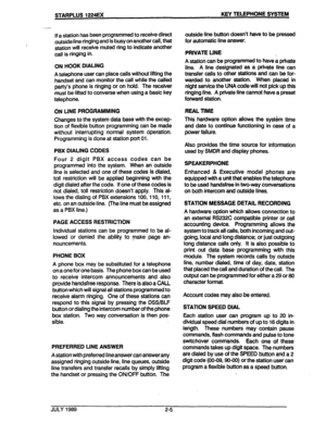 Page 14If a station has been programmed to receive direct 
outside line ringing and is busy on another call, that 
station will receive muted ring to indicate another 
call is ringing in. 
ON HOOK DIAUNG 
A telephone user can place calls without lifting the 
handset and can monitor the call while the called 
party’s phone is ringing or on hold. The receiver 
must be lifted to converse when using a basic key 
telephone. 
ON UNE PROGRAMMING 
Changes to the system data base with the excep- 
tion of flexible button...