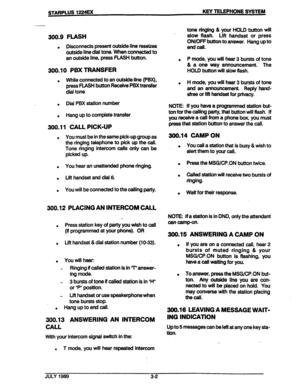 Page 22i 
STARPLUS 1224EX KEY TELEPHONE SYSTEM 
-- 
300.9 FLASH 
. 
Disconnects present outside line reseizes 
outside line dial tone. When connected to 
an outslde line, press FLASH button. tone ringing & your HOLD button will 
slow flash. Lift handset or press 
ON/Off button to answer. Hang up to 
end call. 
. 
x10.10 PBX TRANSFER 
P mode, you will hear 3 bursts of tone 
& a one way announcement. The 
HOLD button will slow flash. 
. While connected to an outskfe line (PBX), 
press FLASH button Receive PBX...