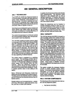 Page 28.STARPLUS 1224u( KEY TELEPHONE SYSTEM 
400 GENERAL DESCRIPTION 
400.1 TECHNOLOGY 
The STARPLUS 1224EX Key Telephone System is 
a microprocessor controlled soiid state electronic 
switch which distributes communications in a 
blocking format. Ail control, switching and inter- 
face circuitry is condensed onto 2 single printed 
circuit boards (PCB) located inside the key service 
unit (KSU). Refer to Figures 4.2 and 4.3. 
Switching is accomplished through an unbalanced 
space division type CMOS matrix that...