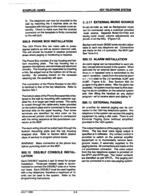 Page 37_I I . . . . \..,. r~..:!~-r..,‘.... ..- . . . -, ‘,,.. . * 
STARPLUS 1224EX 
_ KEY TELEPHONE SYSTEM 
G. The telephone can now be mounted to the 
wail by matching the 2 keyhole slots on the 
baseplate with the lugs on the modular cover as- 
sembiy. Check to make sure that the modular 
connector on the baseplate is firmly connected 
to the wall jack. 
500.9 PHONE BOX INSTALLATION 
The 1224 Phone Box can make calls to preas- 
signed stations as well as receive intercom calls. 
The unit should be located in...