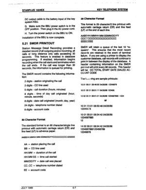 Page 41.: _.: .,, ._“I...  : 
..-. ‘.. .” I-, .. ’ ., ,I v ,.. .I . . . . . . .._ n,..T. 
STARPLUS 1224Ex 
-- KEYTELEPHONE SYSTEM 
DC output cabfe to the battery input of the key 
system KSU. 
G. Make sure the BBU power switch is in the 
OFF positlon. Then plug in the AC power cord. 
H. Turn the power switch on the BBU to ON. 
installation of the BBU is now complete. 
5.21 SMDR PRINTOUT 
Station Message Detail Recording provides a 
detailed record of afl outgoing and/or incoming, ali 
calls or long distance...