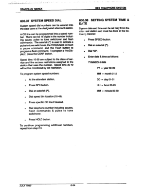 Page 85. . ;- 
. *.:a ;, I’,, 
,.c;..ul>..i~,:r.w..A.Y .,.. .I:..\!;>..-s.-. . . .I.. -1 ,.. .,., ._ , ,’ ,.. . ,. .I. * -. 1 ..-- --... .- .- 
STARPLUS 1224EX KEY TELEPHONE SYSTEM 
ml.37 SYSTEM SPEED DIAL 
System speed dial numbers can be entered into 
the data base at the designated attendant station. 
A CO line can be programmed into a speed num- 
ber. There can be 16 digits in the number indud- 
ing pause, pulse to tone switchover and flash 
commands. The asterisk (*) is used to indicate a 
pulse to tone...