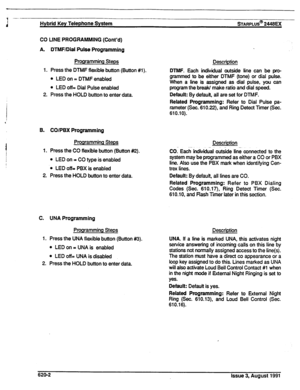 Page 135I -- Hybrid Key Telephone System BARPLUS@ 2448EX 
CO LINE PROGRAMMING (Cont’d) 
A. DTMF/Dial Pulse Programming 
Programming Steps 
1. Press the DTMF flexible button (Button #I). 
l LED on = DTMF enabled 
l LED off= Dial Pulse enabled 
2. Press the HOLD button to enter data. 
B. CO/PBX Programming 
Programming Steps 
I. Press the CO flexible button (Button #I2). 
l LED on = CO type is enabled 
.* LED off= PBX is enabled 
2. Press the HOLD button to enter data. 
C. UNA Programming 
Programming Steps 
1....