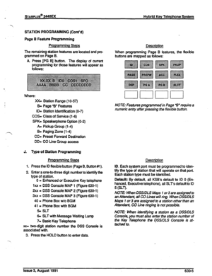 Page 144sTARPLUS@ 2448EX Hybrid Key Telephone System 
STATION PROGRAMMING (Cont’d) 
Page B Feature Programming 
Programming Steps 
The remaining station features are located and pro- 
grammed on Page B. 
A Press [PG B] button. The display of current 
programming for those features will appear as 
follows: 
Where: 
,---Y 
J. 
1. 
2. 
xx= 
XX= Station Range (1 O-57) 
5 Page “B” Features 
ID= Station Identification (O-7) 
CO5 Class of Service (1-6) 
SPK= Speakerphone Gption (O-2) 
A= Pickup Group (l-4) 
5 Paging...