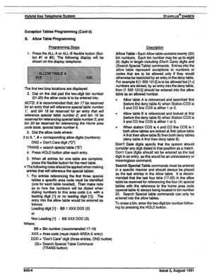 Page 155Hybrid Key Telephone System STARPLUS@ 2448EX _ 
Exception Tables Programming (Cont’d) 
B. Allow Table Programming 
Programming Steps 
1. Press the ALL-A or ALL-B flexible button (But- 
ton #I or #3). The following display will be 
shown on the display telephone: 
The first two bins locations are displayed. 
2. Dial on the dial pad the twodigit bin number 
(01-20) the allow code is to be entered into. 
NOTE: It is recommended that; bin 17 be reserved 
for an entry that will reference special table number...