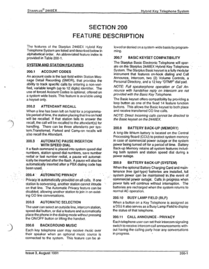 Page 17*AFtPLUS@ 2448EX Hybrid Key Telephone System 
SECTION200 
FEATUREDESCRIPTION 
The features of the Starplus 2448EX Hybrid Key 
Telephone System are listed and described below in 
alphabetical order. An abbreviated feature index is 
provided in Table 200-l. 
. . ON.FEATURFS.. 
200.1 
ACCOUNT CODES 
An account code is the last field within Station Mes- 
sage Detail Recording (SMDR), that provides the 
ability to track specifc calls by entering a non-veri- 
fied, variable length (up to 12 digits) identifier....