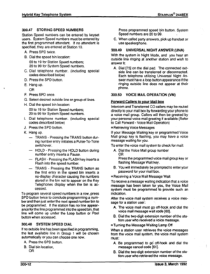 Page 250300.47 STORING SPEED NUMBERS 
Station Speed numbers can be entered by keyset 
users. System Speed numbers must be entered by 
the first programmed attendant. If no attendant is 
specified, they are entered at Station 10. 
A. 
B. 
C. 
D. 
E. 
F. 
G. 
H. 
I. 
J. 
K. Press SPD twice. 
Dial the speed bin location: 
00 to 19 for Station Speed numbers; 
20 to 99 for System Speed numbers. 
Dial telephone number. (including special 
codes described below) 
Press the SPD button. 
Hang up. 
OR 
Press SPD once....