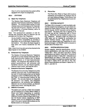 Page 257C. The Starplus Enhanced Electronic Telephone 
(Fig 400-2) is a fully modular instrument with 14 
fixed feature/function buttons and 16 flexibly 
assigned buttons or 8 fixed feature/function 
buttons. This telephone also features an inte- 
grated speakerphone, call announce with 
handsfree intercom, two (2) Volume Controls, 
Intercom select switch, and long life LED’s. 
Executive Electronic Telephone 
The Star-plus Executive Key Telephone is a fully 
modular instrument with 14 fixed feature/func- 
tion...