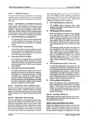 Page 32Hybrid Key Telephone System sTARPLUS@ 2448EX 
200.97 TRANSFER RECALL 
Screened and unscreened transfers will recall the 
initiating party if unanswered for a programmable 
length of time, and then if unanswered, will recall the 
attendant. 
200.98 UNIFORM CALL DISTRIBUTION (UCD) 
Eight Uniform Call Distribution (UCD) groups can be 
programmed, each containing up to eight station 
numbers. 
Each group is assigned a pibt number. 
When.this number is dialed, the first available agent 
in that group is rung....