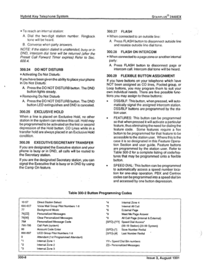 Page 43Hybrid Key Telephone System STARPLUS@ 2448EX 
n To reach an internal station: 
A. Dial the two-digit station number. Ringback 
tone will be heard. 
B. Converse when party answers. 
NOTE: If the station dialed is unattended, busy or in 
DND, intercom dial tone will be returned (after the 
Preset Call Forward Timer expires) Refer to Sec. 
600.4. 
300.24 DO NOT DISTURB 
LJ Activating Do Not Disturb: 
If you have been given the ability to place your phone 
in Do Not Disturb: 
A. Press the DO NOT DISTURB...