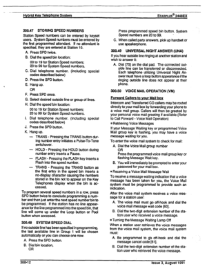 Page 47- -. 
Hybrid Key Telephone System STARPLUS@ 2448u( 
300.47 STORING SPEED NUMBERS 
Station Speed numbers can be entered by keyset 
users. System Speed numbers must be entered by 
the first programmed attendant. If no attendant is 
specified, they are entered at Station IO. 
A. 
B. 
C. 
D. 
E. 
F. 
G. 
H. 
I. 
J. 
K. Press SPD twice. 
Dial the speed bin location: 
00 to 19 for Station Speed numbers; 
20 to 99 for System Speed numbers. 
Dial telephone number. (including special 
codes described below)...