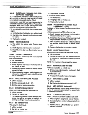 Page 49Hybrid Key Telephone System sTARPLUS* 2448EX 
300.58 CLEAR CALL FORWARD, DND, PER- 
SONALIZED MESSAGES 
SLT’s can activate and cancel call forward by dialing 
[#I21 and DND by dialing [#l] and enable and cancel 
personalized messages by dialing [78xx]. 
A convenient code [#I81 has been incorporated to 
cancel either Call forwarding, DND, or Personalized 
Messages when the SLT user has forgotten which 
code has been programmed on the phone 
n To cancel Call Forward, DND, Personalized Mes- 
sages: 
A. Lift...