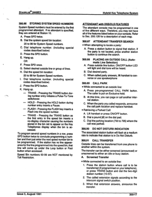 Page 52sTARPLUS@ 2448EX Hybrid Key Telephone System 
-, 
300.88 STORING SYSTEM SPEED NUMBERS 
System Speed numbers must be entered 
by the first 
pmgqmmed attendant. If no attendant is specified, 
they are entered at Station IO. 
A Press SPD twice. 
B. Dial the system speed bin location: 
20 to 99 for System Speed numbers. 
C. Dial telephone number. (including special 
codes described below) 
D. Press the SPD button. 
E. Hangup. 
OR 
F. Press SPD once. 
G. Select desired outside line or group of lines. 
H. Dial...