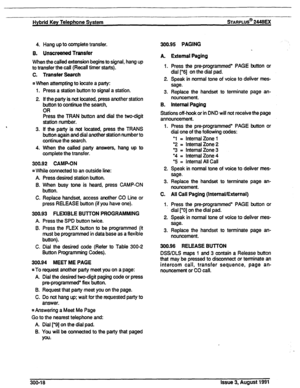 Page 53Hybrid Key Telephone System sTARPLUS@ 2446u( 
4. Hang up to complete transfer. 
B. Unscreened Transfer 
When 
the called extension begins to signal, hang up 
to transfer the call (Recall timer starts). 
C. Transfer Search 
0 When attempting to locate a party: 
1. 
2. 
3. 
4. 
Press a station button to signal a station. 
If the party is not located, press another station 
button to continue the search, 
OR 
Press the TRAN button and dial the two-digit 
station number. 
If the party is not located, press...