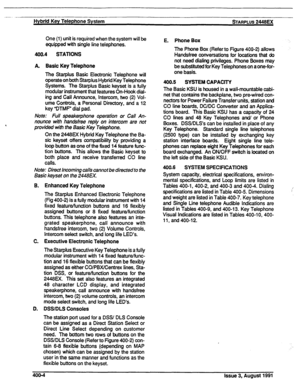 Page 62Hybrid Key Telephone System STARPLUS 2446EX 
One (1) unit is required when the system will be 
equipped with single line telephones. 
400.4 STATIONS 
A. Basic Key Telephone 
The Starplus Basic Electronic Telephone will 
operate on both Starplus Hybrid Key Telephone 
Systems. The Starplus Basic keyset is a fully 
modular instrument that features On-Hook dial- 
ing and Call Announce, Intercom, two (2) Vol- 
ume Controls, a Personal Directory, and a 12 
key “DTMF dial pad. 
Note: Full speakerphone operation...