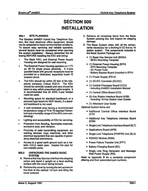 Page 72-1 
sTARPLUS@ 2448EX Hybrid Key Telephone System 
SECTION 500 
INSTALLATION 
500.1 SlTE PLANNING 
The Statplus 2448EX Hybrid Key Telephone Sys- 
tem, like most electronic office equipment, should 
not be subjected to harsh environmental conditions. 
To assure easy servicing and reliable operation, 
several factors must be considered when planning 
the system installation. Always remember the fol- 
bwing BEFORE installing the KSU and wiring: 
The Basic KSU, and External Power Supply 
Housing are designed...