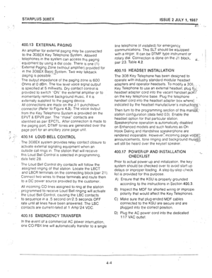 Page 34STARPLUS 308EX 
ISSUE 2 JULY 1.1987 
F”--. 
e:.-. .:. 
400.13 EXTERNAL PAGING 
An amplifier for external paging may be connected 
to the 308EX Key Telephone System. Allowed 
telephones in the system can access this 
paging 
equipment by using a dial code. There ;s one (I ) 
External Paging Zone (without ampllfler) provided for 
in the 308EX Basic System. Two way talkback 
paging is possible.-- 
Tne output impedance of the paging zone is 600 
Ohms at 0 dBm. The low level voice signal output 
is specified...