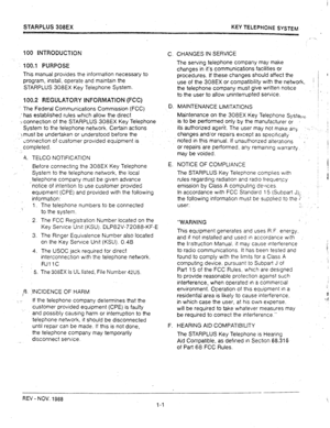 Page 7! 
STARPLUS 308EX KEY TELEPHDtiE SYSTEM 
100 lNTRODUCTlON 
100.1 PURPOSE 
This manual provides the information necessary to 
program, install, operate and maintain the 
STARPLUS 308EX Key Telephone System. 
100.2 REGULATORY I~~~~~AT~~~ (FCC) 
’ The Federal Communications Commission (FCC) 
.’ has established rules which allow the direct 
-1 connection of the STARPLUS 308EX Key Telephone 
System to the telephone network. Certain actions 
\must be undertaken or understood before the 
ionnection of customer...