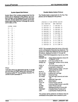 Page 123~ARPLUS@ 616 FLEX KEY TELEPHONE SYSTEM 
System Speed Dial Printout 
System Speed Dial numbers programmed into the 
system can be displayed in this printout. Up to six- 
teen (16) digits can be displayed for each of the forty 
(40) bins. System Speed Dial numbers can be dis- 
played sequentially from bin 10 through 49, one bin 
and it’s data per line. 
SYSTEM SPEED 
10 ..30 . . 
11 ..31 . . 
12 . .31! . . 
13 ..33 . . 
14 ..34 . . 
15 ..35 . . 
16 ..3G . . 
17 ..37 .I 
18 ..38 . . 
19 ..39 . . 
20 ..40 ....