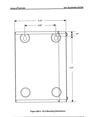 Page 68STARPLUS@ 616 FLEX KEY TELEPHONE SYSTEM 
5.75” - 
Figure 500.9 - SLA Mounting Dimensions 
A 
I 
1 
A 
7.50” ‘- - - -50” 
I 
i 
L 
.-a. .- - . a_.. . mm.. _#._A mm-i 9  