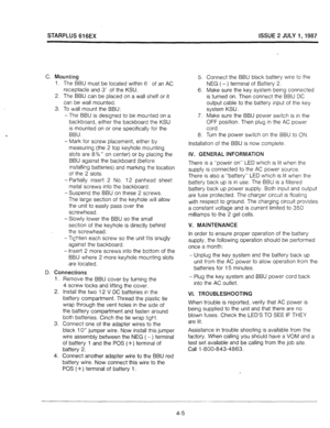 Page 29STARPLUS 616EX ISSUE 2 JULY I,1987 
C. Mounting 
1. The BBU must be located within 6’ of an AC 
receptacle and 3’ of the KSU. 
2. The BBU can be placed on a wall shelf or it 
can be wall mounted. 
3. To wall mount the BBU: 
-The BBU is designed to be mounted on a 
backboard, either the backboard the KSU 
is mounted on or one specifically for the 
BBU. 
- Mark for screw placement, either by 
measuring (the 2 top keyhole mounting 
slots are 8%” on center) or by placing the 
BBU against the backboard...