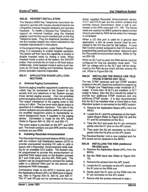 Page 112sTARPLUS@ 96EX 
Key Telephone System 
500.20 HEADSET INSTALLATION 
The Starplus 96EX Key Telephones have been de- 
signed to operate with industry standard electret mic 
compatible modular headset adapters and operator 
headsets. To modify a Starpius Key Telephone to 
support an external headset, plug the headset 
adapter cord into the vacant handset jack on the Key 
Telephone base. Plug the telephone handset cord 
into the headset adapter box where indicated by the 
headset manufacturer’s instructions....