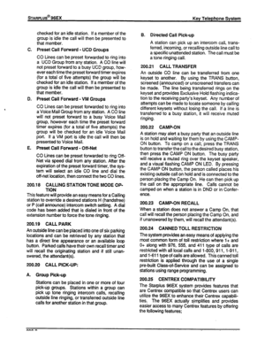 Page 27C. 
D. 
E. checked for an idle station. If a member of the 
group is idle the call will then be presented to 
that member. 
Preset Call Forward - UCD Groups 
CO Lines can be preset forwarded to ring into 
a UCD Group from any station. A CO line will 
not preset forward to a busy UCD group, how- 
ever each time the preset forward timer expires 
(for a total of five attempts) the group will be 
checked for an idle station. If a member of the 
group is idle the call will then be presented to 
that member....