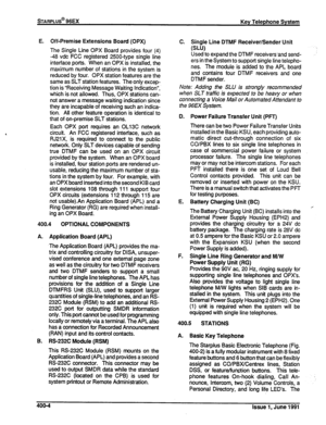 Page 77E. Off-Premise Extensions Board (OPX) 
The Single Line OPX Board provides four (4) 
-48 vdc FCC registered 2500-type single line 
interface ports. When an OPX is installed, the 
maximum number of stations in the system is 
reduced by four. OPX station features are the 
same as SLT station features. The only excep- 
tion is “Receiving Message Waiting Indication”, 
which is not allowed. Thus, OPX stations can- 
not answer a message waiting indication since 
they are incapable of receiving such an indica-...