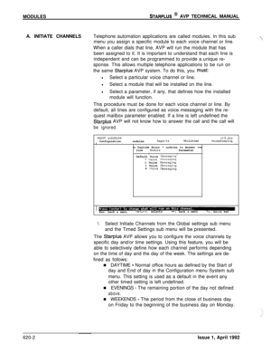 Page 126MODULESSTARPLUS @ AVP TECHNICAL MANUAL
A. INITIATE CHANNELSTelephone automation applications are called modules. In this sub
menu you assign a specific module to each voice channel or line.
When a caller dials that line, AVP will run the module that has
been assigned to it. It is important to understand that each line is
independent and can be programmed to provide a unique re-
sponse. This allows multiple telephone applications to be run on
the same 
Starplus AVP system. To do this, you ,must:
lSelect a...