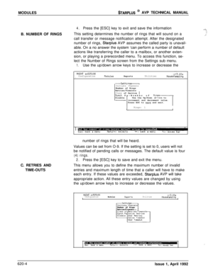 Page 128MODULESSTARPLUS @ AVP TECHNICAL MANUAL
B. NUMBER OF RINGS
4.Press the [ESC] key to exit and save the information
This setting determines the number of rings that will sound on a
call transfer or message notification attempt. After the designated
number of rings, 
Starplus AVP assumes the called party is unavail-
able. On a no answer the system ‘can perform a number of default
actions like transferring the caller to a mailbox, or another exten-
sion, or playing a prerecorded menu. To access this function,...