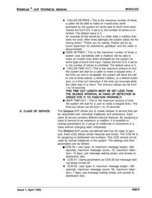 Page 129STARPLUS @ AVP TECHNICAL MANUALMODULES
n CALLER RETRIES 
- This is the maximum number of times
a caller will be able to make an invalid entry when
prompted by the system for some type of touch tone input.
Values are from O-9. If set to 0, the number of retries is un-
limited. The default value is 3.
An example of this would be if a caller dials a mailbox that
does not exist. After three attempts the system takes the fol-
lowing action, “Thank you for calling. Please call an ac-
count supervisor for...