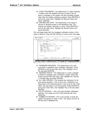Page 133STARPLUS @ AVP TECHNICAL MANUAL
MODULES
n START RECORDING 
- This determines if a caller reaching
a mailbox with this enabled will have to press a key to
leave a message or the system will start recording immedi-
ately after the mailbox greeting is played. Press [ENTER] to
pull-up the inset menu; highlight the desired choice and
press [ENTER]. 
-n DISTRIBUTION LISTS 
- This determines if the Class of
Service is allowed access to the distribution lists. The
choices are system, personal, or none. Press...
