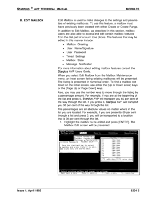 Page 139STARPLUS @ AVP TECHNICAL MANUALMODULES
D. EDIT MAILBOXEdit Mailbox is used to make changes to the settings and parame-
ters of existing mailboxes. To use this feature, a mailbox must
have previously been created with either Create or Create Range.
In addition to Edit Mailbox, as described in this section, mailbox
users are also able to access’and edit certain mailbox features
from the dial pad of a touch tone phone. The features that may be
edited in this manner include:
l Mailbox Greeting
l User...