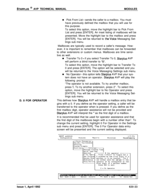Page 147STARPLUS @ AVP TECHNICAL MANUALMODULES
n Pick From List 
- sends the caller to a mailbox. You must
have previously defined the mailbox that you will use for
this purpose.
To select this option, move the highlight bar to Pick From
List and press [ENTER]. An inset listing of mailboxes will be
presented. Move the highlight bar to the mailbox and press
[ENTER]. You will be returned to 
theVoice Messaging Set-
tings sub menu.
Mailboxes are typically used to record a caller’s message. How-
ever, it is...
