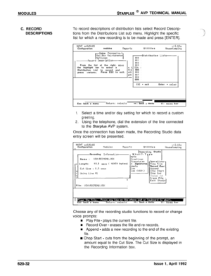 Page 156MODULESSTARPLUS @ AVP TECHNICAL MANUAL
C. RECORD
DESCRIPTIONSTo record descriptions of distribution lists select Record Descrip-
tions from the Distributions List sub menu. Highlight the specific
list for which a new recording is to be made and press [ENTER].
IAINT sn525100ConfigurationnodulesReportsUtilitiesv+3.10aHouseKeepingVoice 
Messagin-
-Record DescriptionFrom the list at the right, 
movethe highlight bar to select a
Distribution List to record and
press .Press ESC to exit.Distribution...